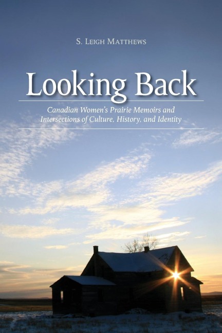 Looking Back: Canadian Womens Prairie Memoirs and Intersections of Culture, History and Identity