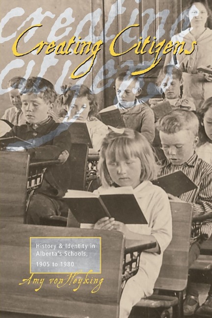Creating Citizens: History and Identity in Albertas Schools, 1905-1980