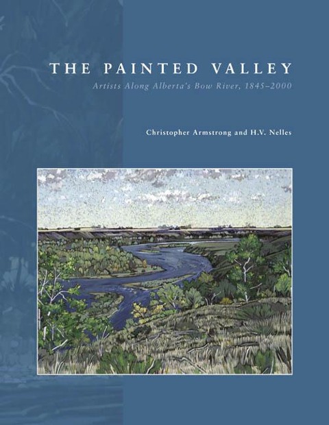 The Painted Valley: Artists Along Alberta's Bow River, 1845-2000
