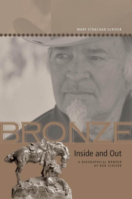 Bronze Inside and Out: A Biographical Memoir of Bob Scriver