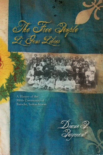 Free People - Li Gens Libres: A History of the Metis Community of Batoche, Saskatchewan