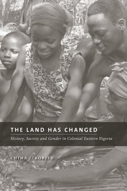 Land Has Changed: History, Society, and Gender in Colonial Eastern Nigeria