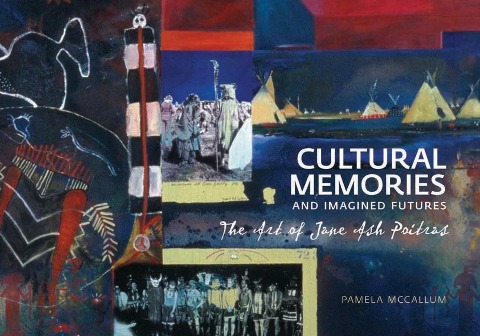 Cultural Memories and Imagined Futures: The Art of Jane Ash Poitras