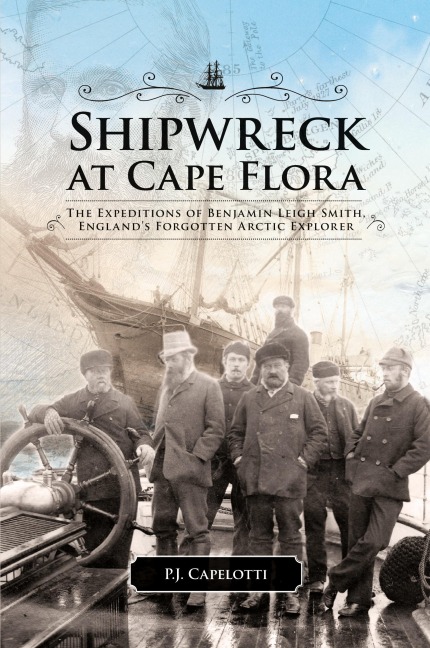 Shipwreck at Cape Flora: The Expeditions of Benjamin Leigh Smith, Englands Forgotten Arctic Explorer