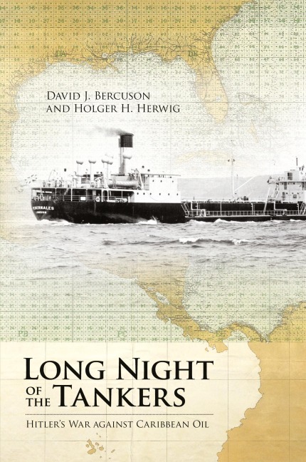 Long Night of the Tankers: Hitlers War Against Caribbean Oil