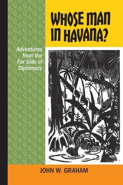 Whose Man in Havana?: Adventures from the Far Side of Diplomacy