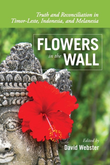 Flowers in the Wall: Truth and Reconciliation in East Timor, Indonesia, and Melanesia