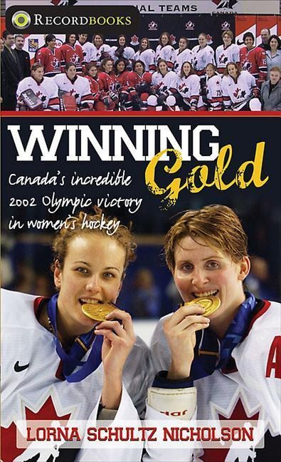 Winning Gold: Canadas Incredible 2002 Olympic Victory in Womens Hockey