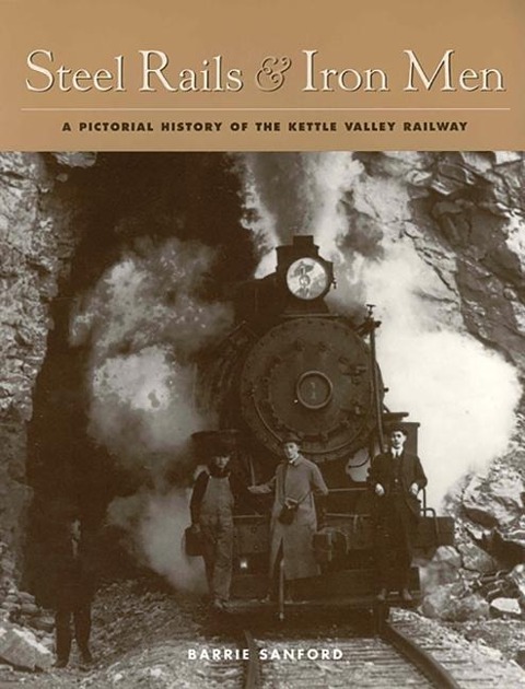 Steel Rails and Iron Men: A Pictorial History of the Kettle Valley Railway