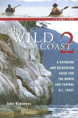 The Wild Coast 2: A Kayaking, Hiking and Recreational Guide for the North and Central B.C. Coast