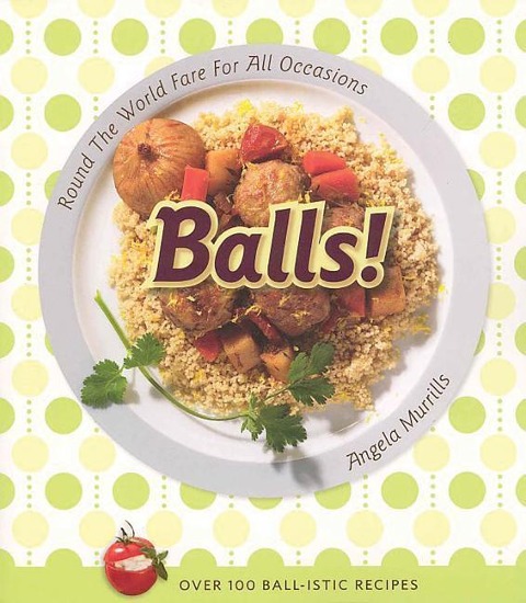 Balls!: Round the World Fare for All Occasions