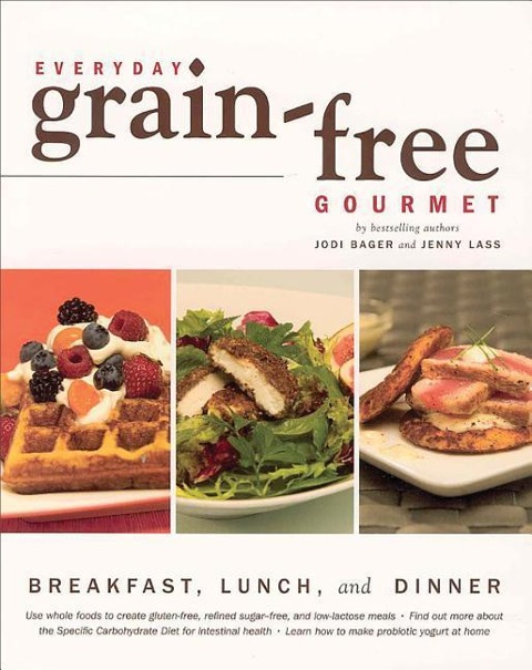 Everyday Grain-Free Gourmet: Breakfast, Lunch and Dinner