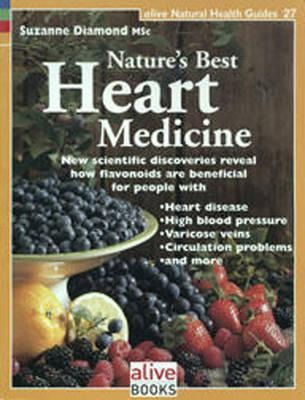 Natures Best Heart Medicine: New Scientific Discoveries Reveal How Flavonoids Are Beneficial for People with Heart Disease, High Blood Pressure, Varicose Veins, Circulation Problems, and More. Suzanne Diamond