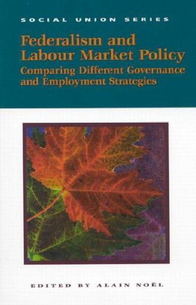 Federalism and Labour Market Policy: Comparing Different Governance and Employment Strategies