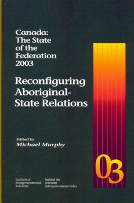 Canada: the State of the Federation 2003: Reconfiguring Aboriginal-State Relations