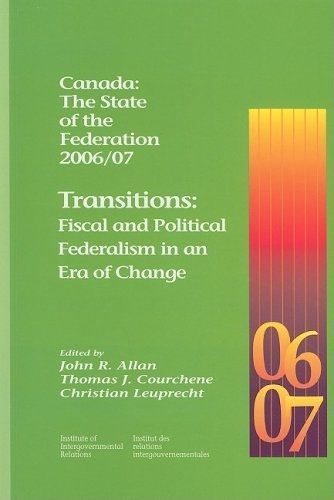 Canada: The State of the Federation 2006/07: Transitions: Fiscal and Political Federalism in an Era of Change