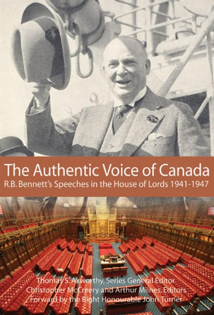 The Authentic Voice of Canada: R.B. Bennett Speeches in the House of Lords, 1941-1947 Volume 133