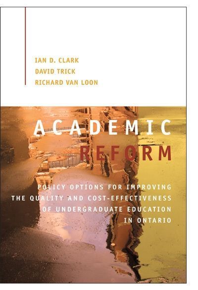 Academic Reform: Policy Options for Improving the Quality and Cost-Effectiveness of Undergraduate Education in Ontario