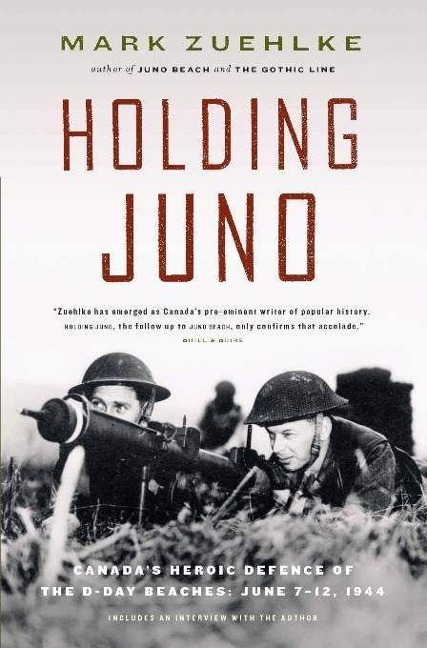 Holding Juno: Canadas Heroic Defence of the D-Day Beaches: June 7-12, 1944