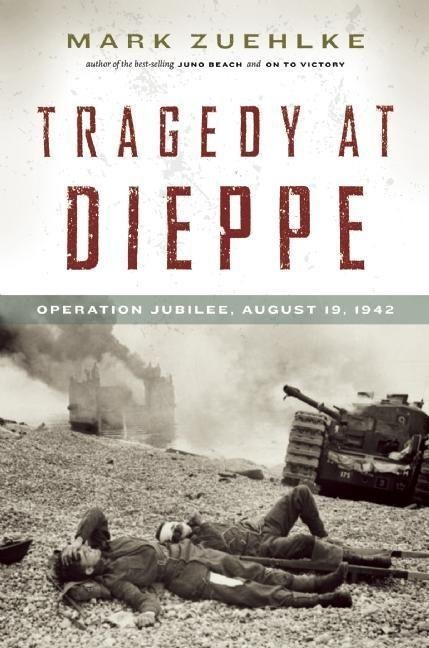 Tragedy at Dieppe: Operation Jubilee, August 19, 1942