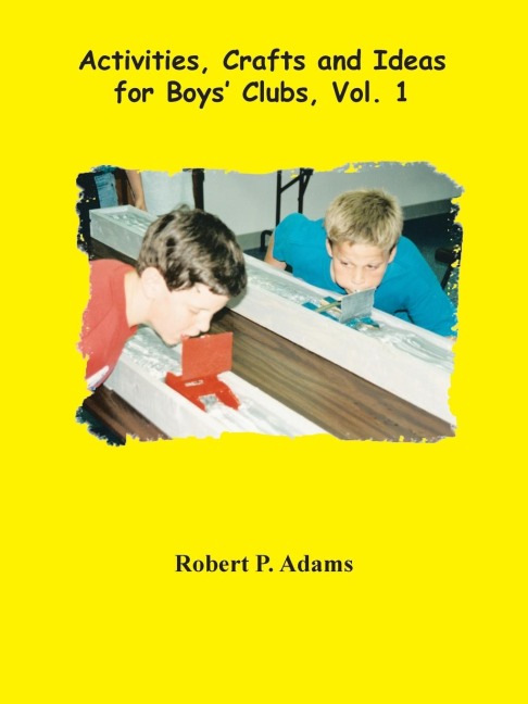 Activities, Crafts and Ideas for Boys Clubs, Vol. 1