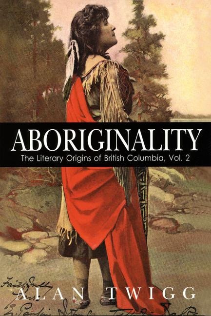Aboriginality: The Literary Origins of British Columbia, Volume 2