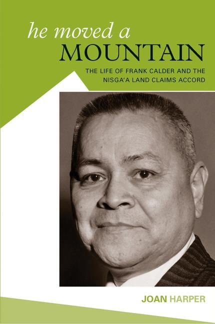 He Moved a Mountain: The Life of Frank Calder and the Nisgaa Land Claims Accord
