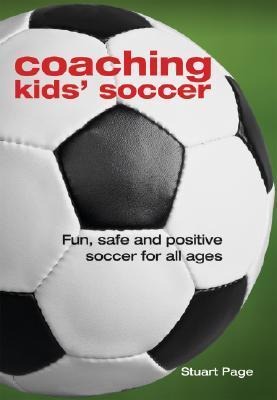 Coaching Kids Soccer: Fun, Safe and Positive Soccer for All Ages