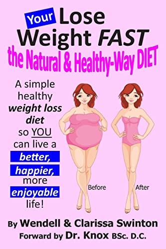 Your 'Lose Weight Fast the Natural and Healthy-Way Diet' A Simple Healthy Weight Loss Diet So You Can Live a Better, Happier, More Enjoyable Life!