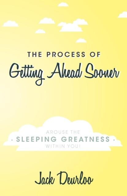 The Process of Getting Ahead Sooner: Arouse the Sleeping Greatness Within You!