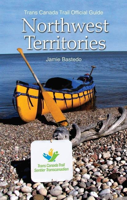 Trans Canada Trail Northwest Territories: Official Guide of the Trans Canada Trail
