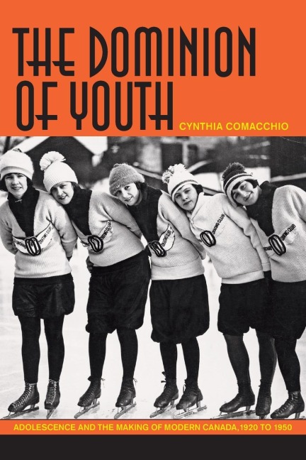 The Dominion of Youth: Adolescence and the Making of Modern Canada, 1920-1950