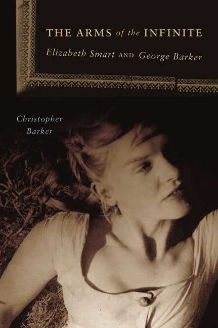 The Arms of the Infinite: George Barker and Elizabeth Smart