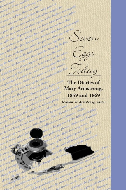 Seven Eggs Today: The Diaries of Mary Armstrong, 1859 and 1869