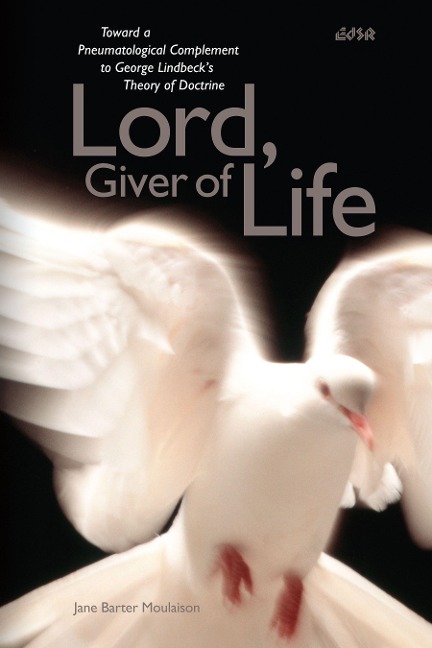Lord, Giver of Life: Toward a Pneumatological Complement to George Lindbecks Theory of Doctrine