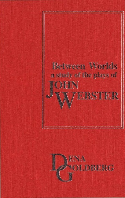 Between Worlds: A Study of the Plays of John Webster