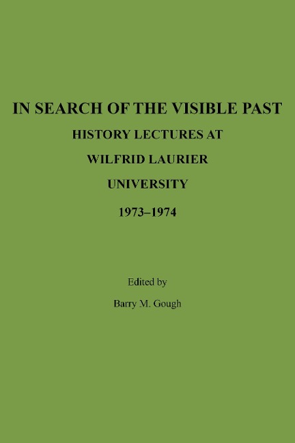 In Search of the Visible Past: History Lectures at Wilfrid Laurier University 1973-1974