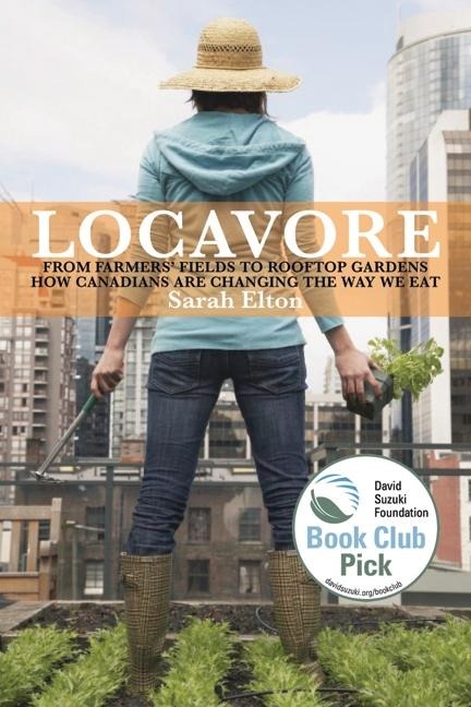 Locavore: From Farmersfields to Rooftop Gardens - How Canadians a