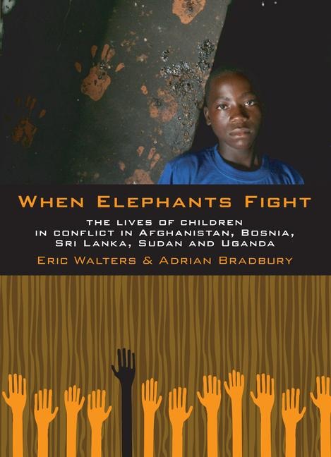 When Elephants Fight: The Lives of Children in Conflict in Afghanistan, Bosnia, Sri Lanka, Sudan and Uganda
