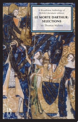 Le Morte Darthur: Selections A Broadview Anthology of British Literature Edition