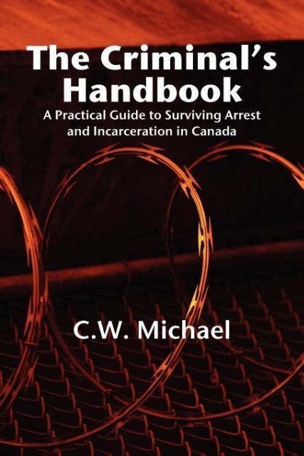 The Criminals Handbook: A Practical Guide to Surviving Arrest and Incarceration in Canada