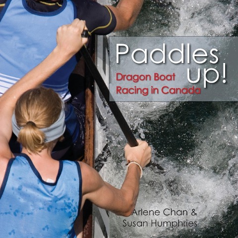 Paddles Up!: Dragon Boat Racing in Canada