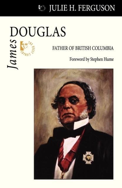 James Douglas: Father of British Columbia