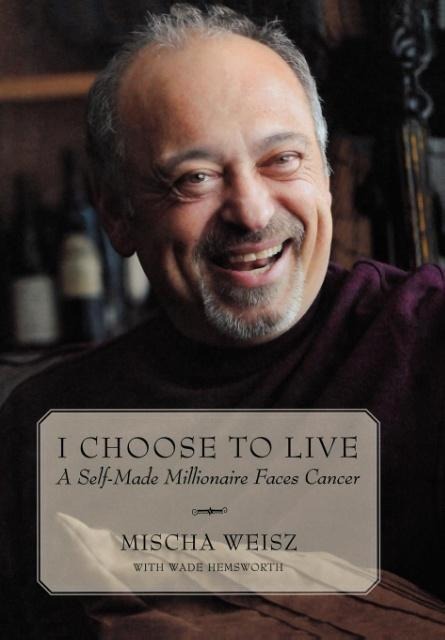I Choose to Live: A Self-Made Millionaire Faces Cancer