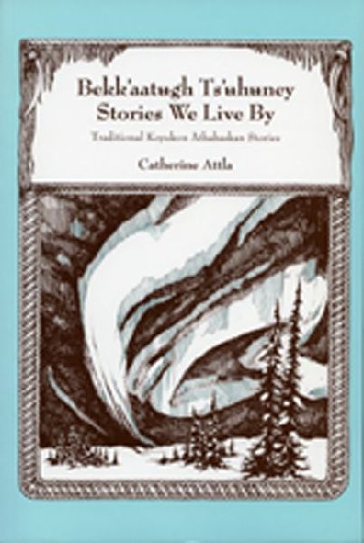 Bekkaatugh Tsuhuney/Stories We Live by: Traditional Koyukon Athabaskan Stories