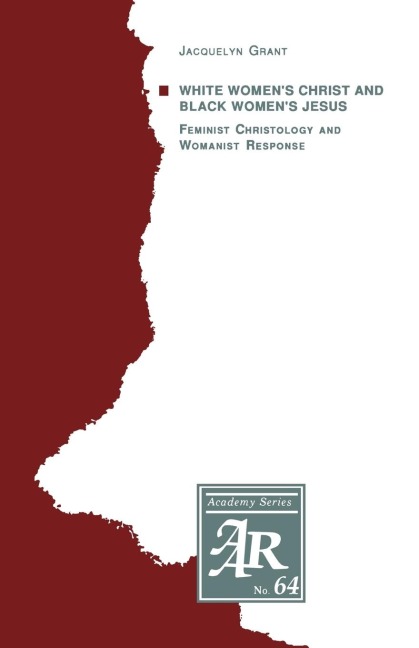 White Womens Christ and Black Womens Jesus: Feminist Christology and Womanist Response