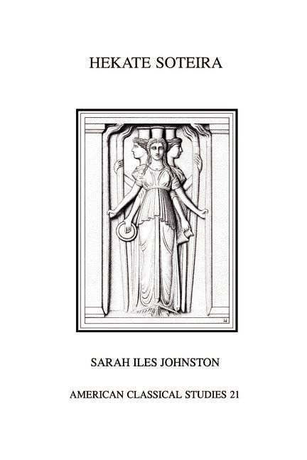 Hekate Soteira: A Study of Hekates Roles in the Chaldean Oracles and Related Literature