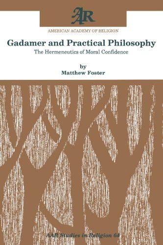 Gadamer and Practical Philosophy The Hermeneutics of Moral Confidence