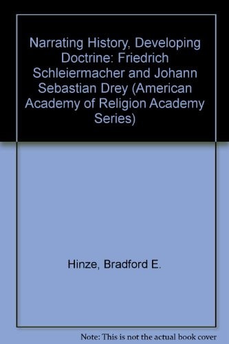 Narrating History, Developing Doctrine: Friedrich Schleiermacher and Johann Sebastian Drey (Amer Academy of Religion, Academy Series, 82)
