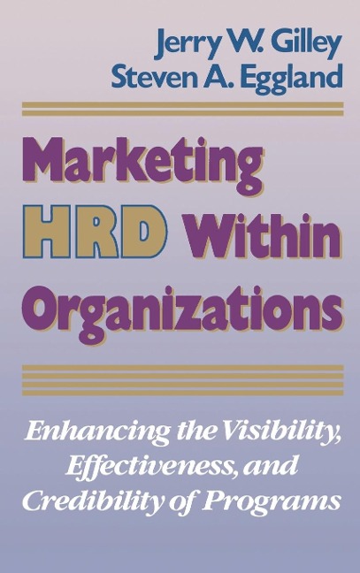 Marketing Hrd Within Organizations: Enhancing the Visibility, Effectiveness, and Credibility of Programs